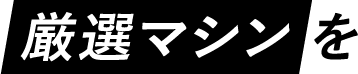 厳選マシンを