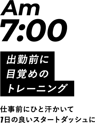 Am7:00 出勤前に目覚めのトレーニング