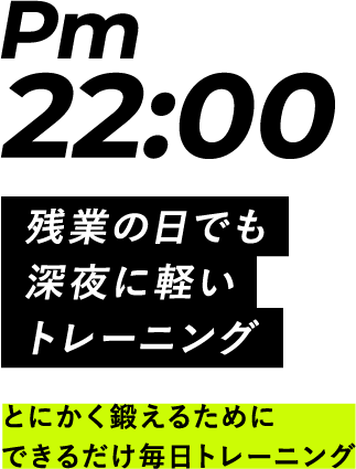 Pm22:00 残業の日でも深夜に軽いトレーニング